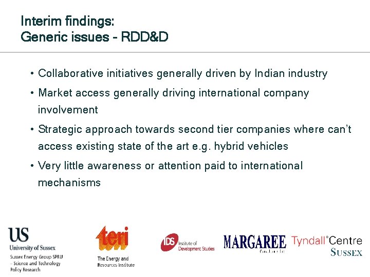 Interim findings: Generic issues - RDD&D • Collaborative initiatives generally driven by Indian industry