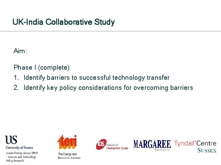 UK-India Collaborative Study Aim: Phase I (complete) 1. Identify barriers to successful technology transfer