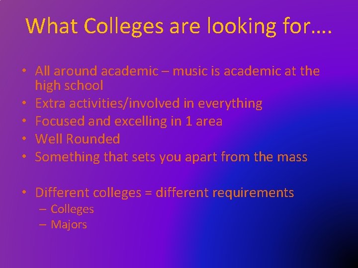 What Colleges are looking for…. • All around academic – music is academic at