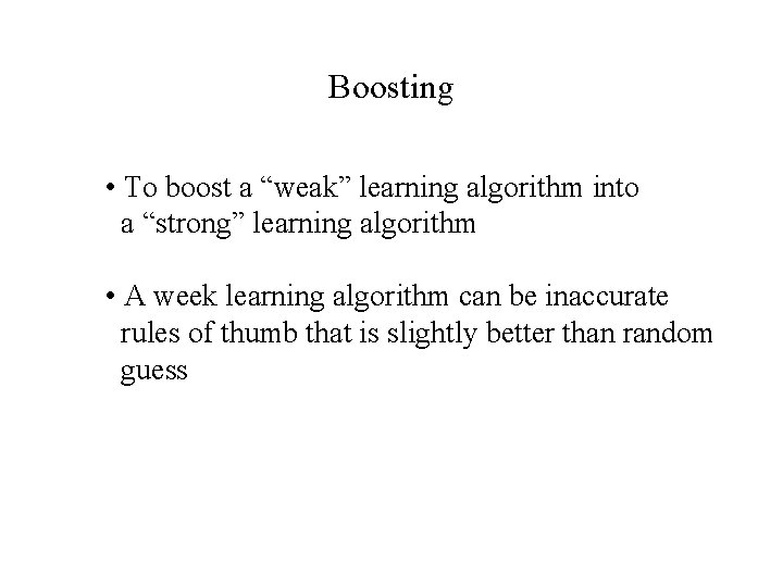 Boosting • To boost a “weak” learning algorithm into a “strong” learning algorithm •