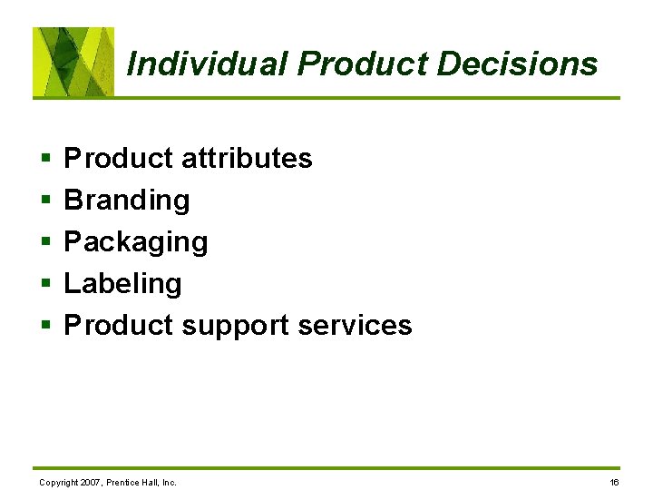 Individual Product Decisions § § § Product attributes Branding Packaging Labeling Product support services