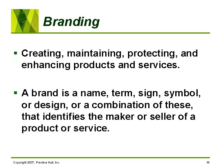Branding § Creating, maintaining, protecting, and enhancing products and services. § A brand is