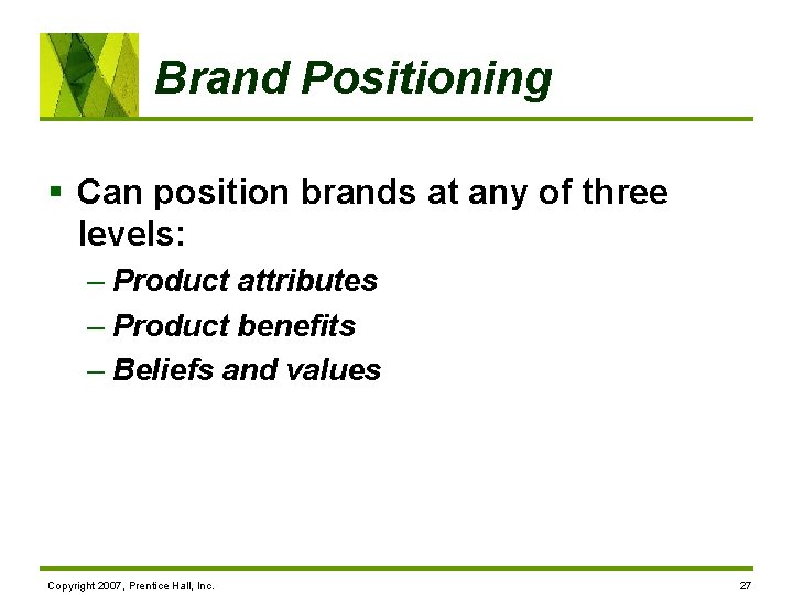 Brand Positioning § Can position brands at any of three levels: – Product attributes