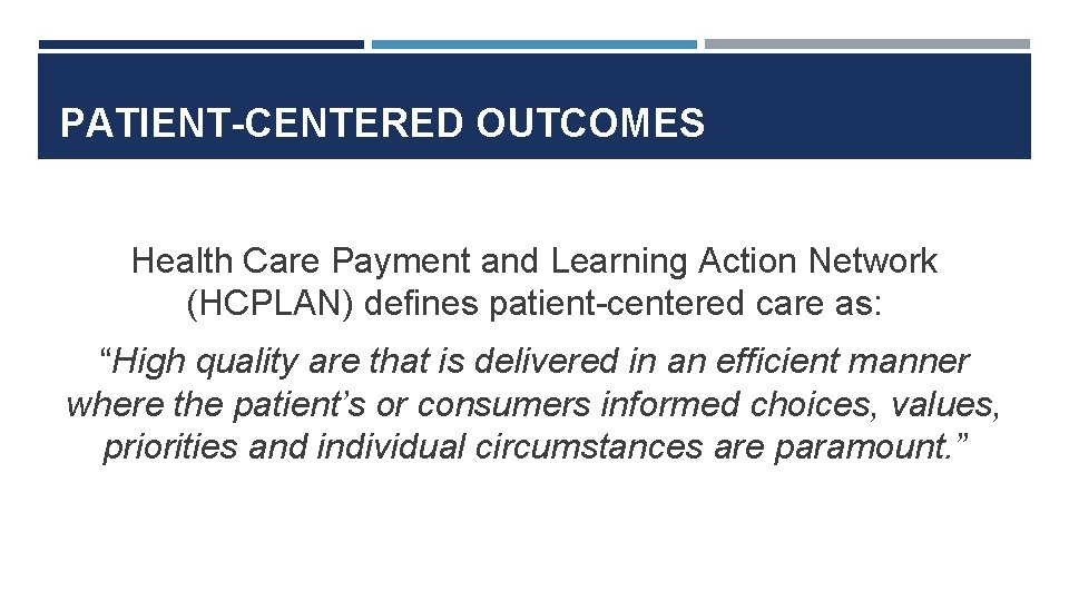 PATIENT-CENTERED OUTCOMES Health Care Payment and Learning Action Network (HCPLAN) defines patient-centered care as: