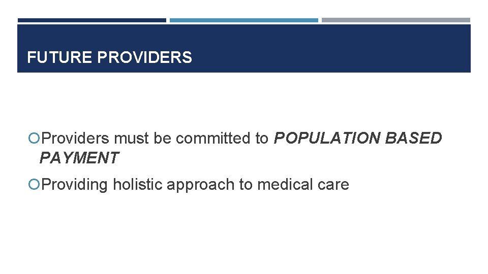 FUTURE PROVIDERS Providers must be committed to POPULATION BASED PAYMENT Providing holistic approach to