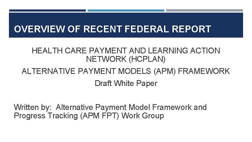 OVERVIEW OF RECENT FEDERAL REPORT HEALTH CARE PAYMENT AND LEARNING ACTION NETWORK (HCPLAN) ALTERNATIVE