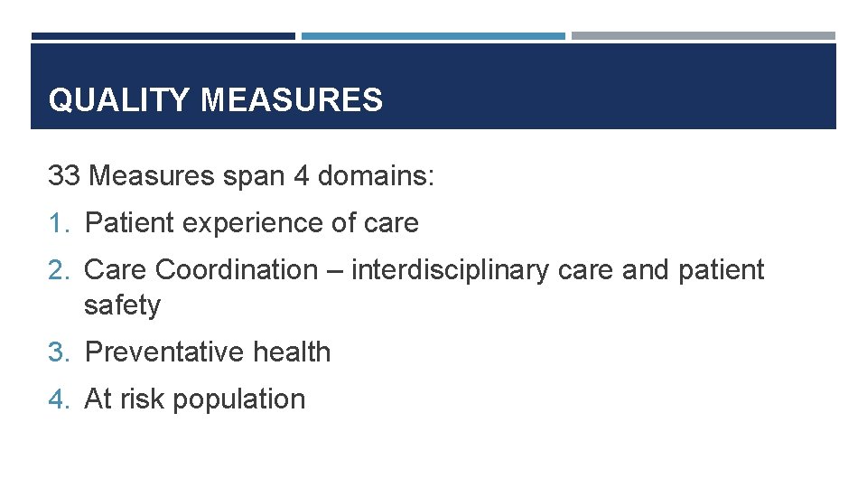 QUALITY MEASURES 33 Measures span 4 domains: 1. Patient experience of care 2. Care