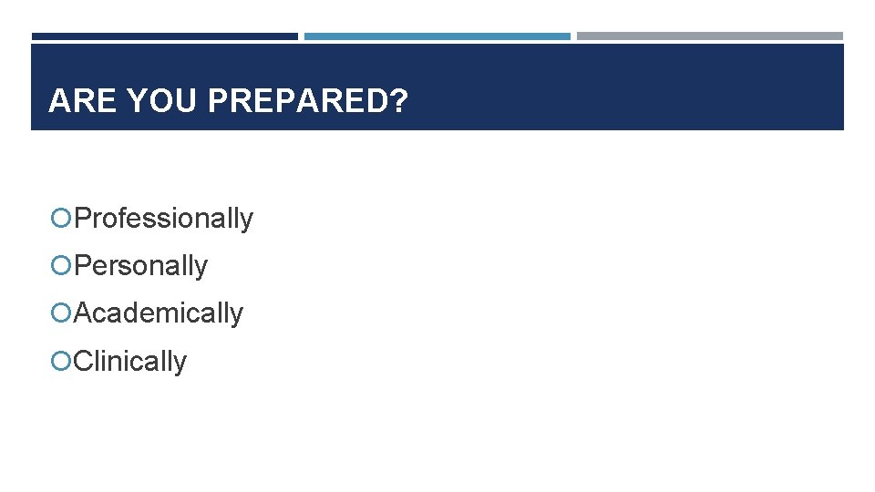 ARE YOU PREPARED? Professionally Personally Academically Clinically 