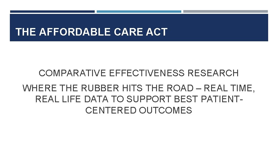 THE AFFORDABLE CARE ACT COMPARATIVE EFFECTIVENESS RESEARCH WHERE THE RUBBER HITS THE ROAD –