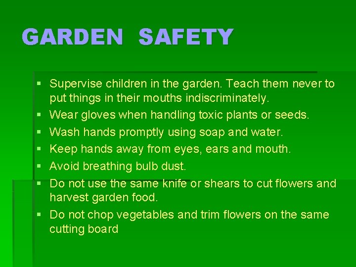 GARDEN SAFETY § Supervise children in the garden. Teach them never to put things