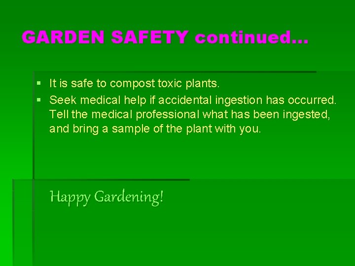 GARDEN SAFETY continued… § It is safe to compost toxic plants. § Seek medical