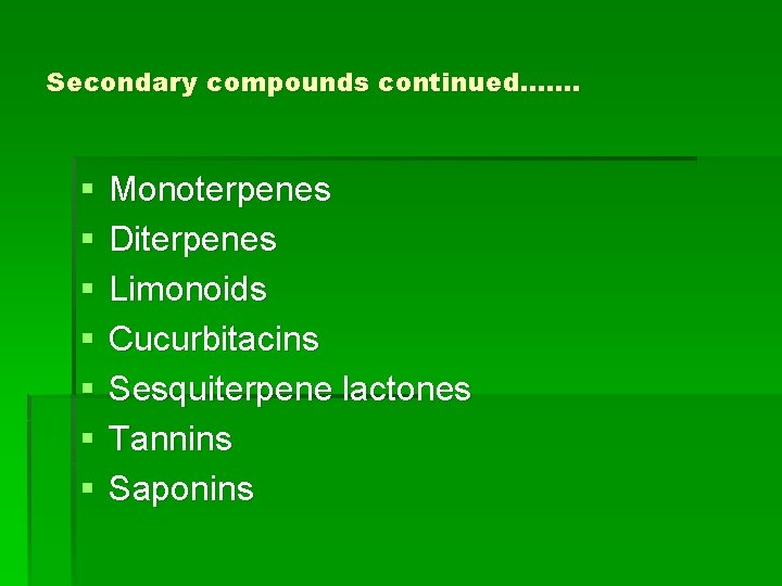 Secondary compounds continued……. § § § § Monoterpenes Diterpenes Limonoids Cucurbitacins Sesquiterpene lactones Tannins
