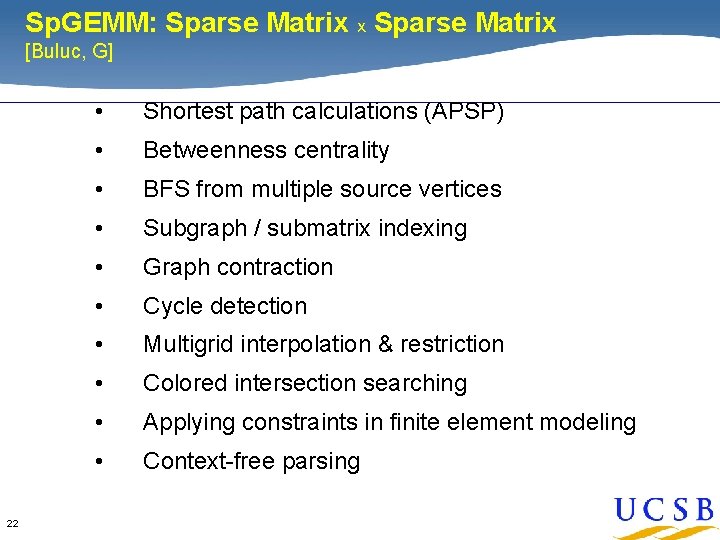 Sp. GEMM: Sparse Matrix x Sparse Matrix [Buluc, G] 22 • Shortest path calculations