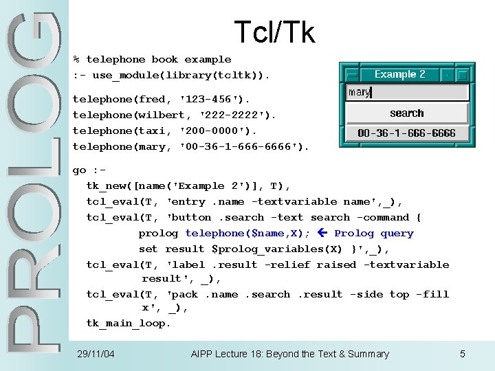 Tcl/Tk % telephone book example : - use_module(library(tcltk)). telephone(fred, '123 -456'). telephone(wilbert, '222 -2222').
