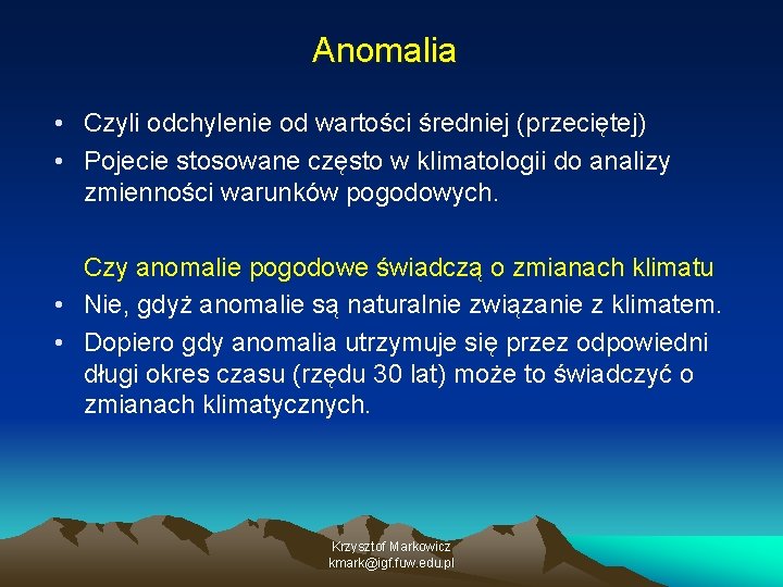 Anomalia • Czyli odchylenie od wartości średniej (przeciętej) • Pojecie stosowane często w klimatologii