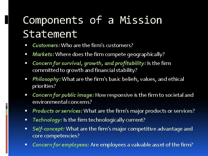 Components of a Mission Statement Customers: Who are the firm’s customers? Markets: Where does