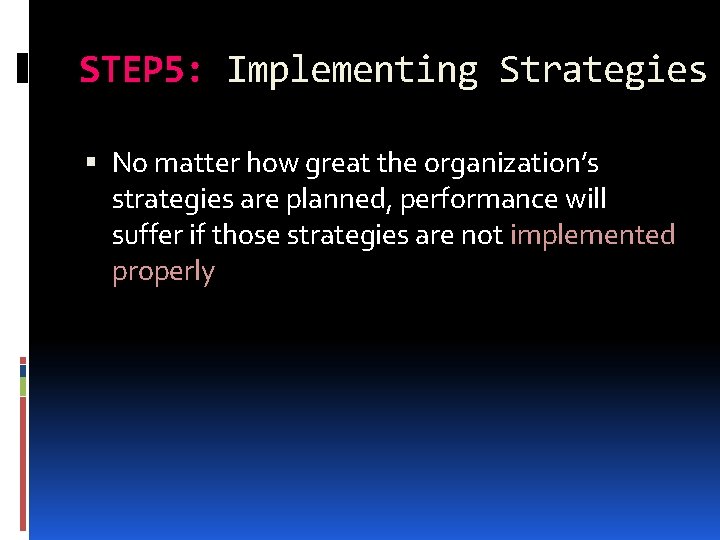 STEP 5: Implementing Strategies No matter how great the organization’s strategies are planned, performance