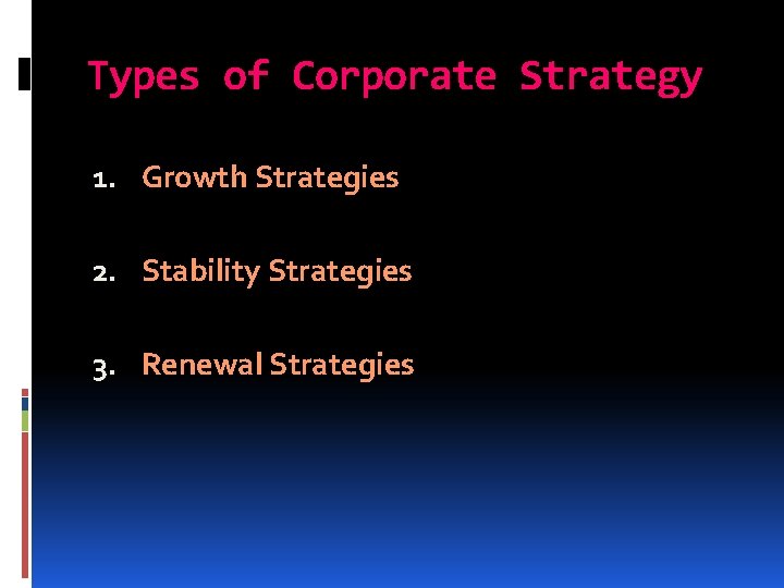 Types of Corporate Strategy 1. Growth Strategies 2. Stability Strategies 3. Renewal Strategies 