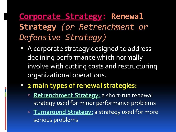 Corporate Strategy: Renewal Strategy (or Retrenchment or Defensive Strategy) A corporate strategy designed to