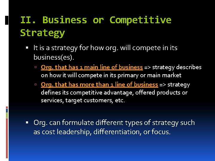 II. Business or Competitive Strategy It is a strategy for how org. will compete