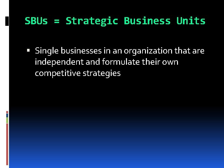 SBUs = Strategic Business Units Single businesses in an organization that are independent and