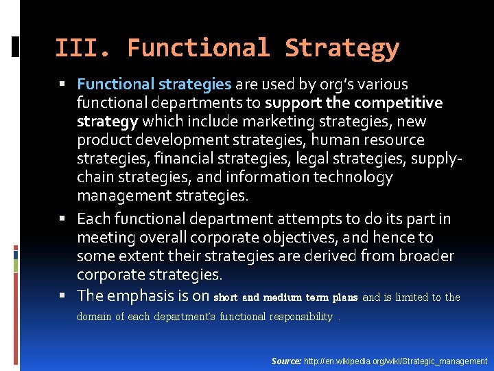 III. Functional Strategy Functional strategies are used by org’s various functional departments to support