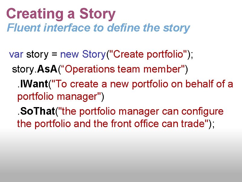 Creating a Story Fluent interface to define the story var story = new Story("Create