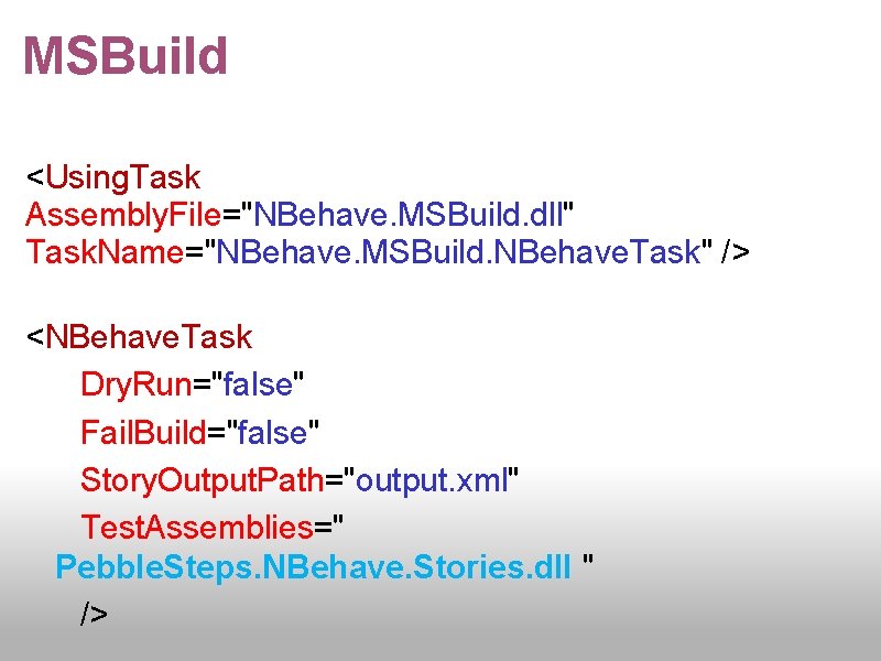 MSBuild <Using. Task Assembly. File="NBehave. MSBuild. dll" Task. Name="NBehave. MSBuild. NBehave. Task" /> <NBehave.