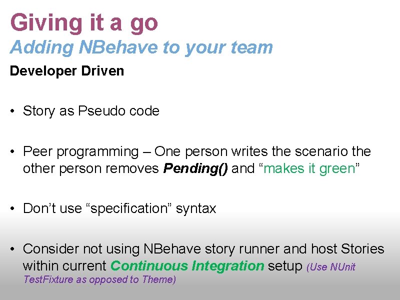 Giving it a go Adding NBehave to your team Developer Driven • Story as