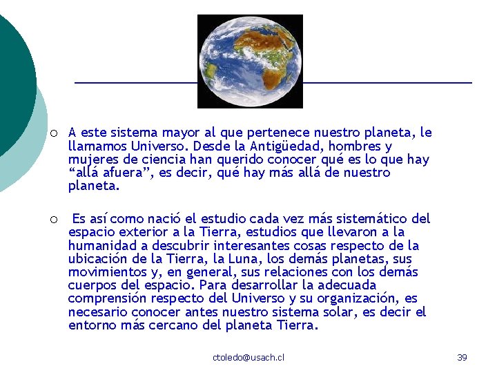 ¡ A este sistema mayor al que pertenece nuestro planeta, le llamamos Universo. Desde