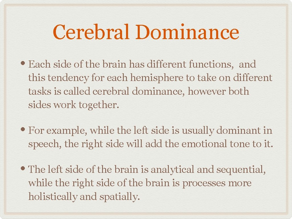 Cerebral Dominance • Each side of the brain has different functions, and this tendency