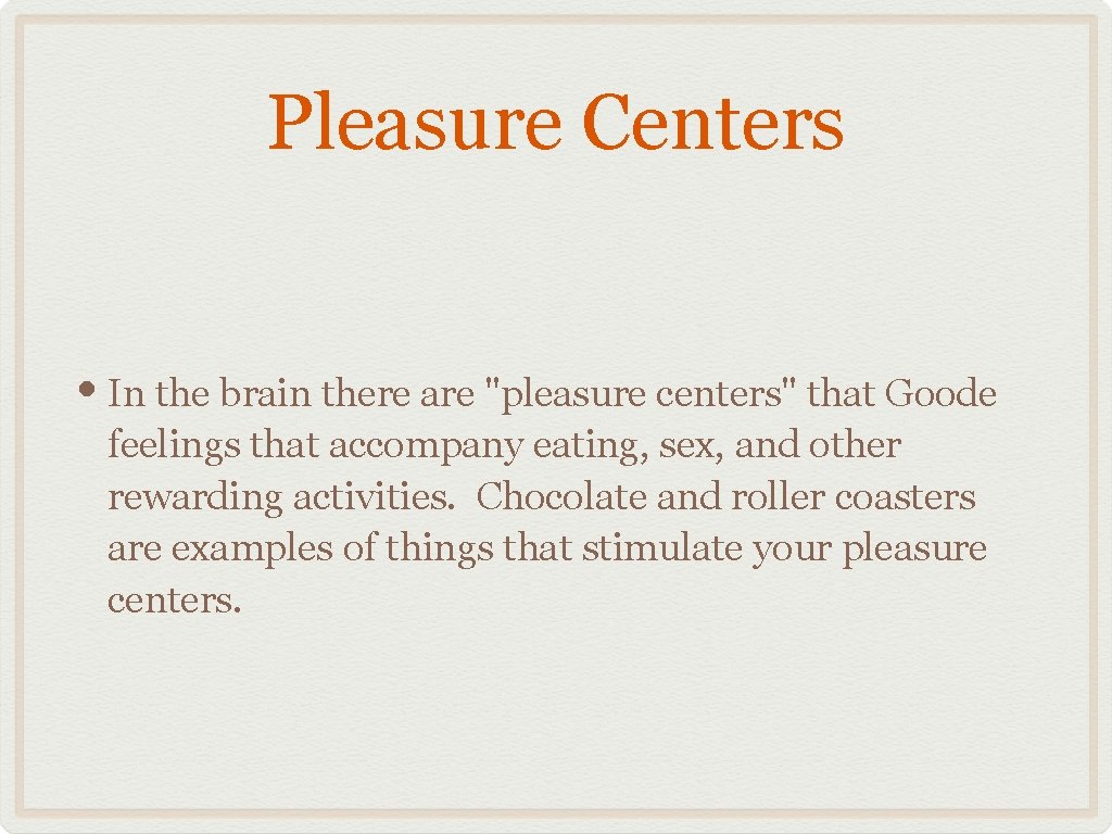 Pleasure Centers • In the brain there are "pleasure centers" that Goode feelings that
