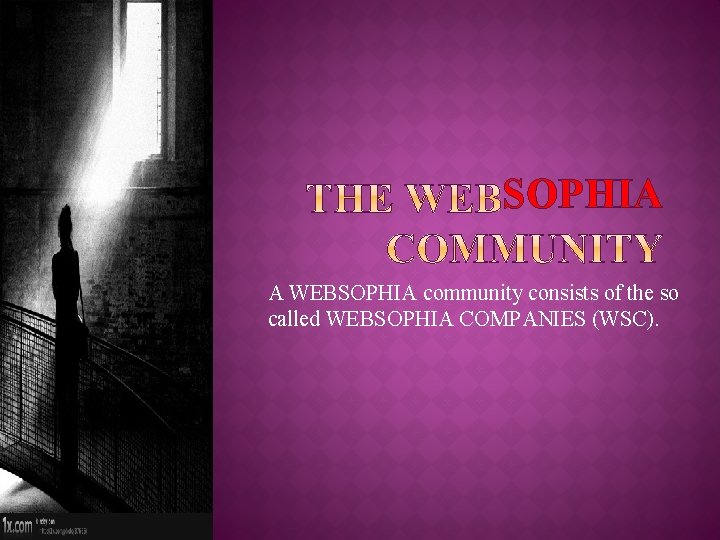 SOPHIA A WEBSOPHIA community consists of the so called WEBSOPHIA COMPANIES (WSC). 