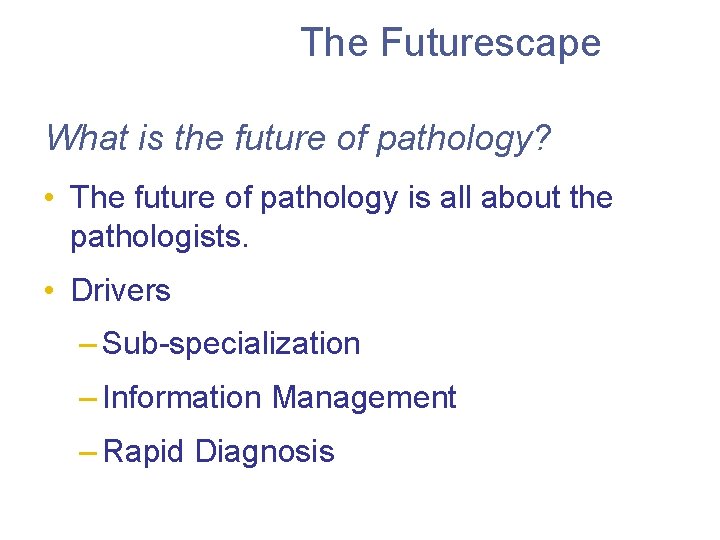 The Futurescape What is the future of pathology? • The future of pathology is