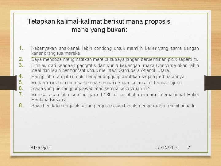 Tetapkan kalimat-kalimat berikut mana proposisi mana yang bukan: 1. 2. 3. 4. 5. 6. Tetapkan kalimat-kalimat berikut mana proposisi mana yang bukan: 1. 2. 3. 4. 5. 6.