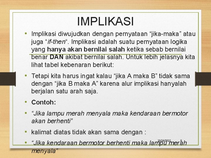 IMPLIKASI • Implikasi diwujudkan dengan pernyataan “jika-maka” atau juga “if-then“. Implikasi adalah suatu pernyataan IMPLIKASI • Implikasi diwujudkan dengan pernyataan “jika-maka” atau juga “if-then“. Implikasi adalah suatu pernyataan