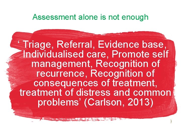 Assessment alone is not enough ‘ Triage, Referral, Evidence base, Individualised care, Promote self