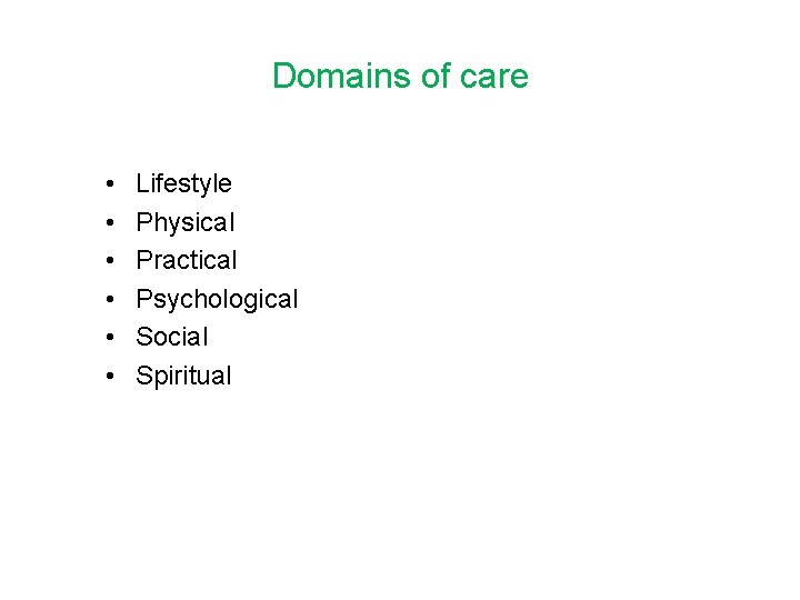 Domains of care • • • Lifestyle Physical Practical Psychological Social Spiritual 