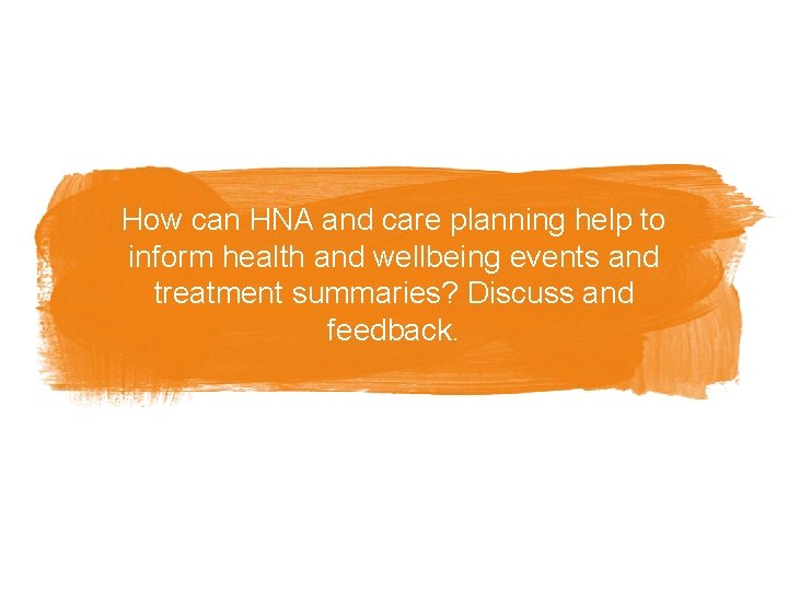 How can HNA and care planning help to inform health and wellbeing events and