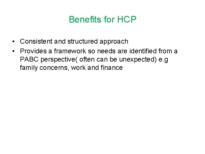 Benefits for HCP • Consistent and structured approach • Provides a framework so needs