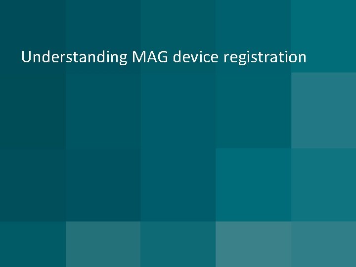 Understanding MAG device registration 