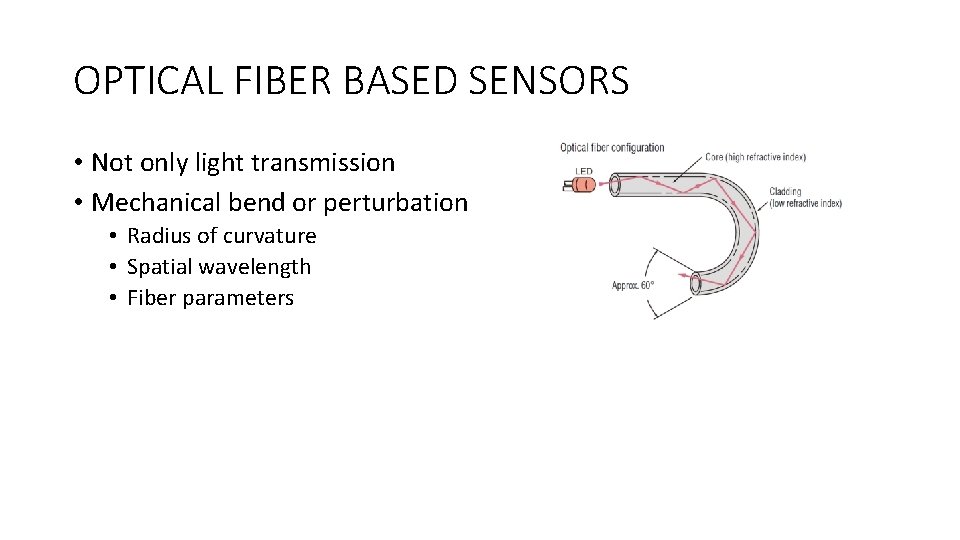 OPTICAL FIBER BASED SENSORS • Not only light transmission • Mechanical bend or perturbation OPTICAL FIBER BASED SENSORS • Not only light transmission • Mechanical bend or perturbation
