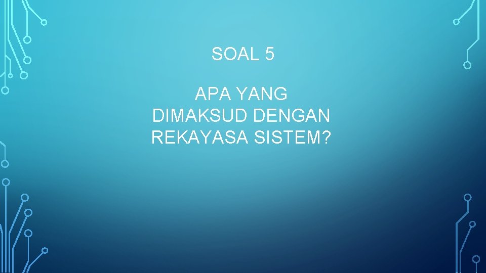 SOAL 5 APA YANG DIMAKSUD DENGAN REKAYASA SISTEM? 