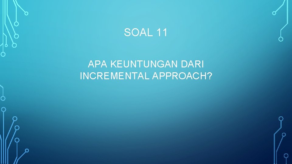 SOAL 11 APA KEUNTUNGAN DARI INCREMENTAL APPROACH? 