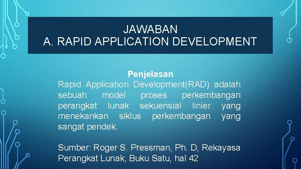 JAWABAN A. RAPID APPLICATION DEVELOPMENT Penjelasan Rapid Application Development(RAD) adalah sebuah model proses perkembangan