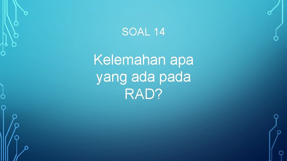 SOAL 14 Kelemahan apa yang ada pada RAD? 