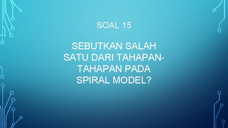 SOAL 15 SEBUTKAN SALAH SATU DARI TAHAPAN PADA SPIRAL MODEL? 