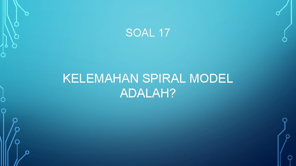 SOAL 17 KELEMAHAN SPIRAL MODEL ADALAH? 