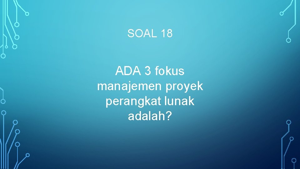 SOAL 18 ADA 3 fokus manajemen proyek perangkat lunak adalah? 
