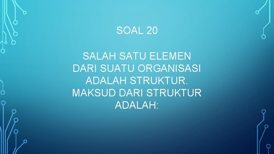 SOAL 20 SALAH SATU ELEMEN DARI SUATU ORGANISASI ADALAH STRUKTUR. MAKSUD DARI STRUKTUR ADALAH: